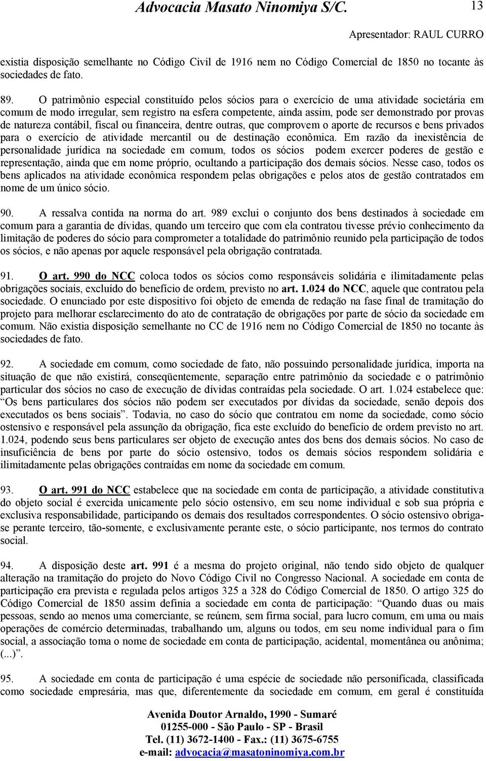 de natureza contábil, fiscal ou financeira, dentre outras, que comprovem o aporte de recursos e bens privados para o exercício de atividade mercantil ou de destinação econômica.