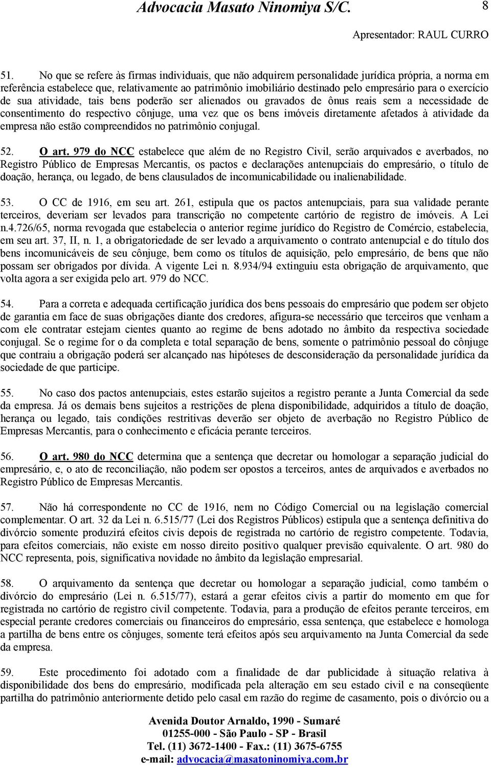 à atividade da empresa não estão compreendidos no patrimônio conjugal. 52. O art.