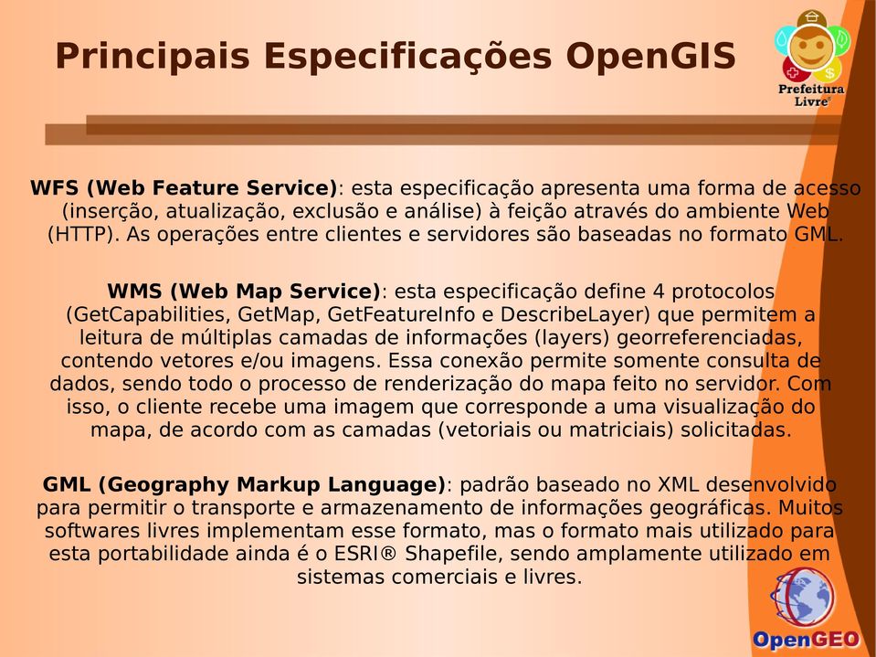 WMS (Web Map Service): esta especificação define 4 protocolos (GetCapabilities, GetMap, GetFeatureInfo e DescribeLayer) que permitem a leitura de múltiplas camadas de informações (layers)