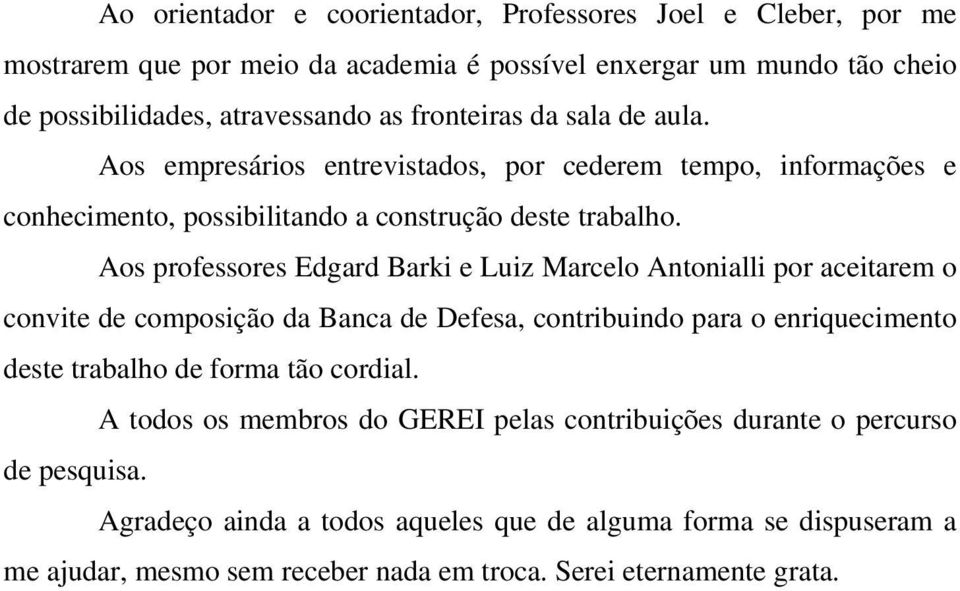 Aos professores Edgard Barki e Luiz Marcelo Antonialli por aceitarem o convite de composição da Banca de Defesa, contribuindo para o enriquecimento deste trabalho de forma tão