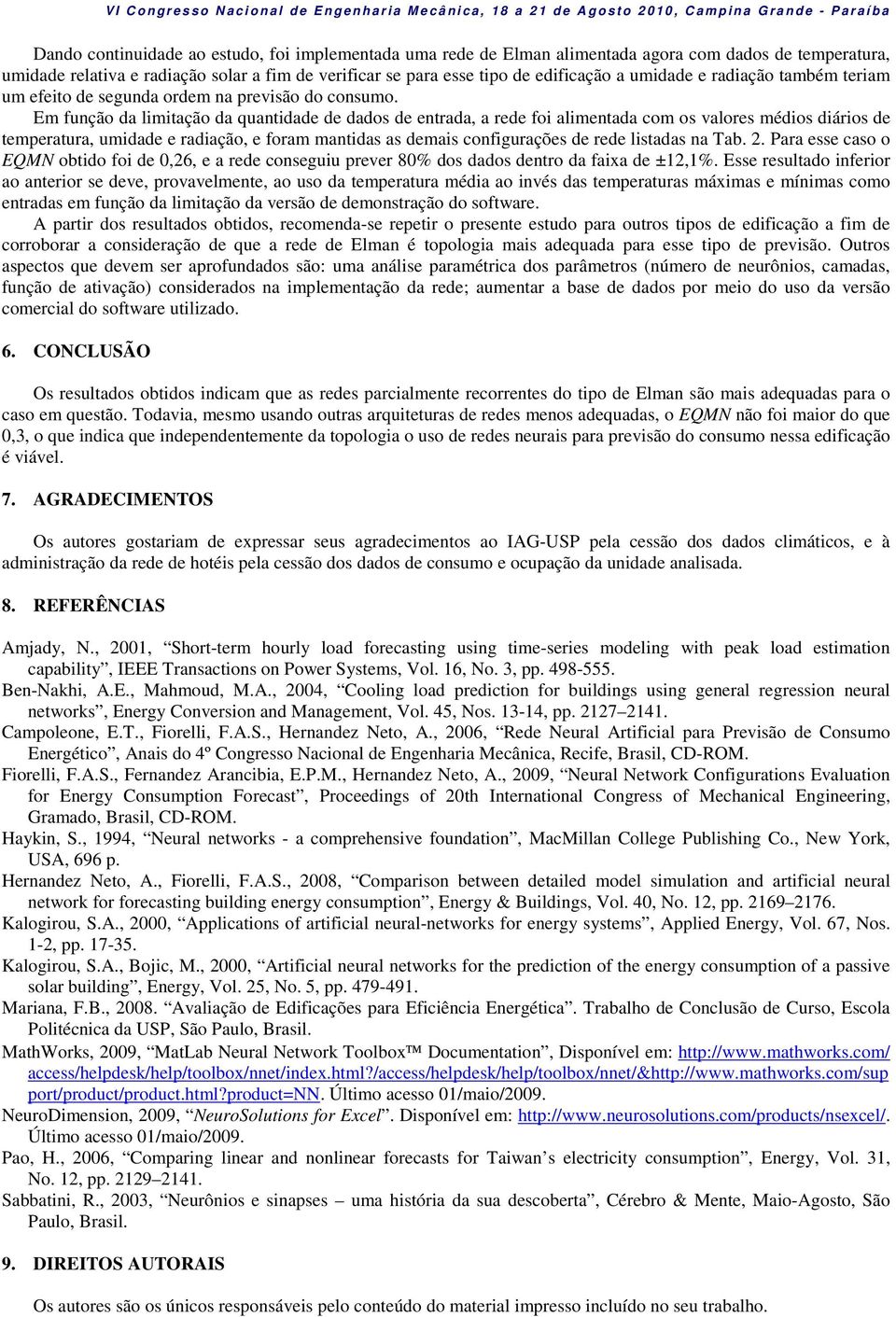 Em função da limitação da quantidade de dados de entrada, a rede foi alimentada com os valores médios diários de temperatura, umidade e radiação, e foram mantidas as demais configurações de rede