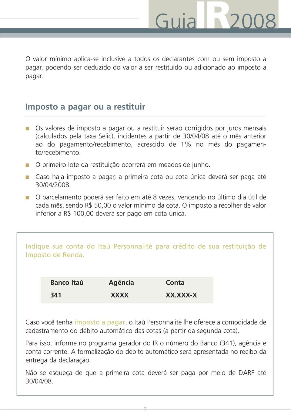 pagamento/recebimento, acrescido de 1% no mês do pagamento/recebimento. O primeiro lote da restituição ocorrerá em meados de junho.