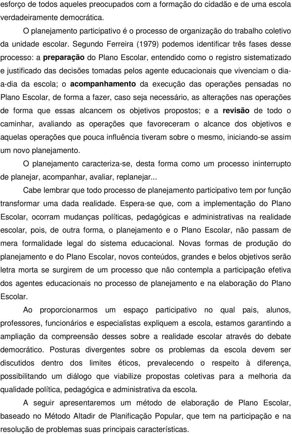 Segundo Ferreira (1979) podemos identificar três fases desse processo: a preparação do Plano Escolar, entendido como o registro sistematizado e justificado das decisões tomadas pelos agente