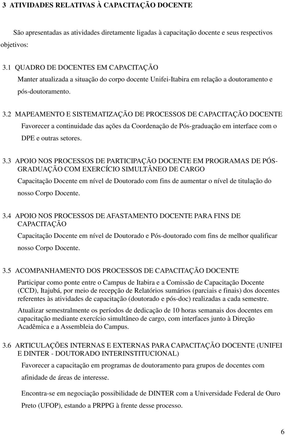 2 MAPEAMENTO E SISTEMATIZAÇÃO DE PROCESSOS DE CAPACITAÇÃO DOCENTE Favorecer a continuidade das ações da Coordenação de Pós-graduação em interface com o DPE e outras setores. 3.