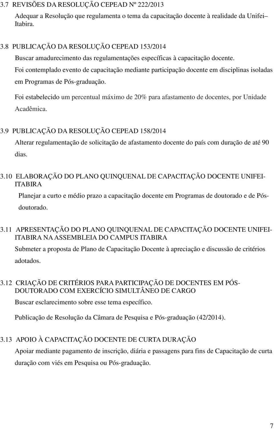 Foi contemplado evento de capacitação mediante participação docente em disciplinas isoladas em Programas de Pós-graduação.