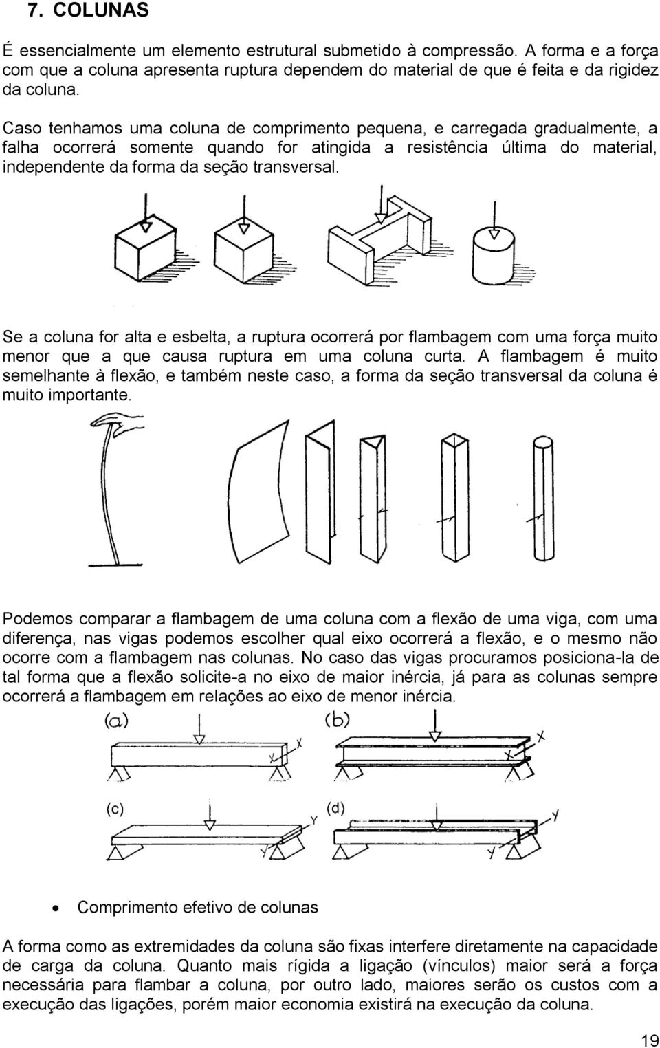 Se a coluna for alta e esbelta, a ruptura ocorrerá por flambagem com uma força muito menor que a que causa ruptura em uma coluna curta.
