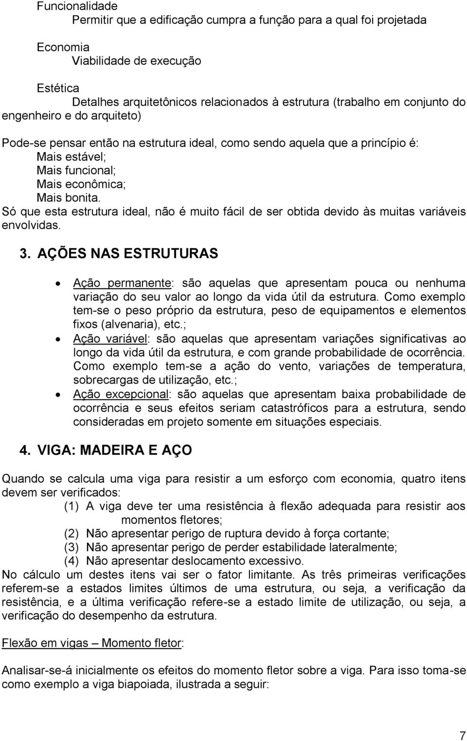 Só que esta estrutura ideal, não é muito fácil de ser obtida devido às muitas variáveis envolvidas. 3.