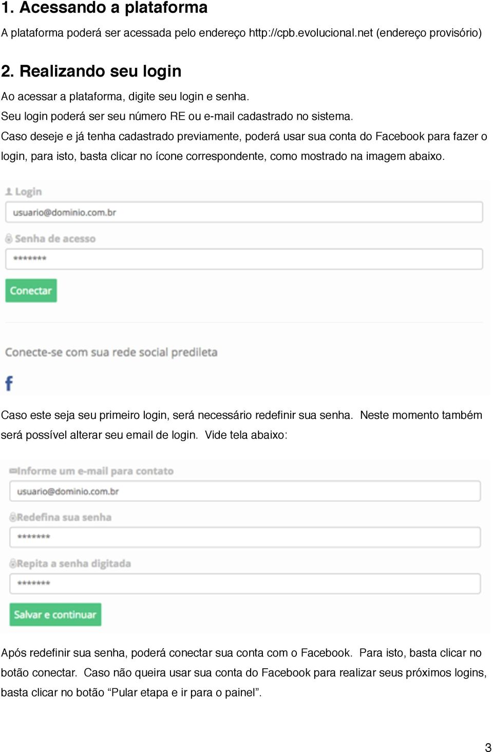 Caso deseje e já tenha cadastrado previamente, poderá usar sua conta do Facebook para fazer o login, para isto, basta clicar no ícone correspondente, como mostrado na imagem abaixo.