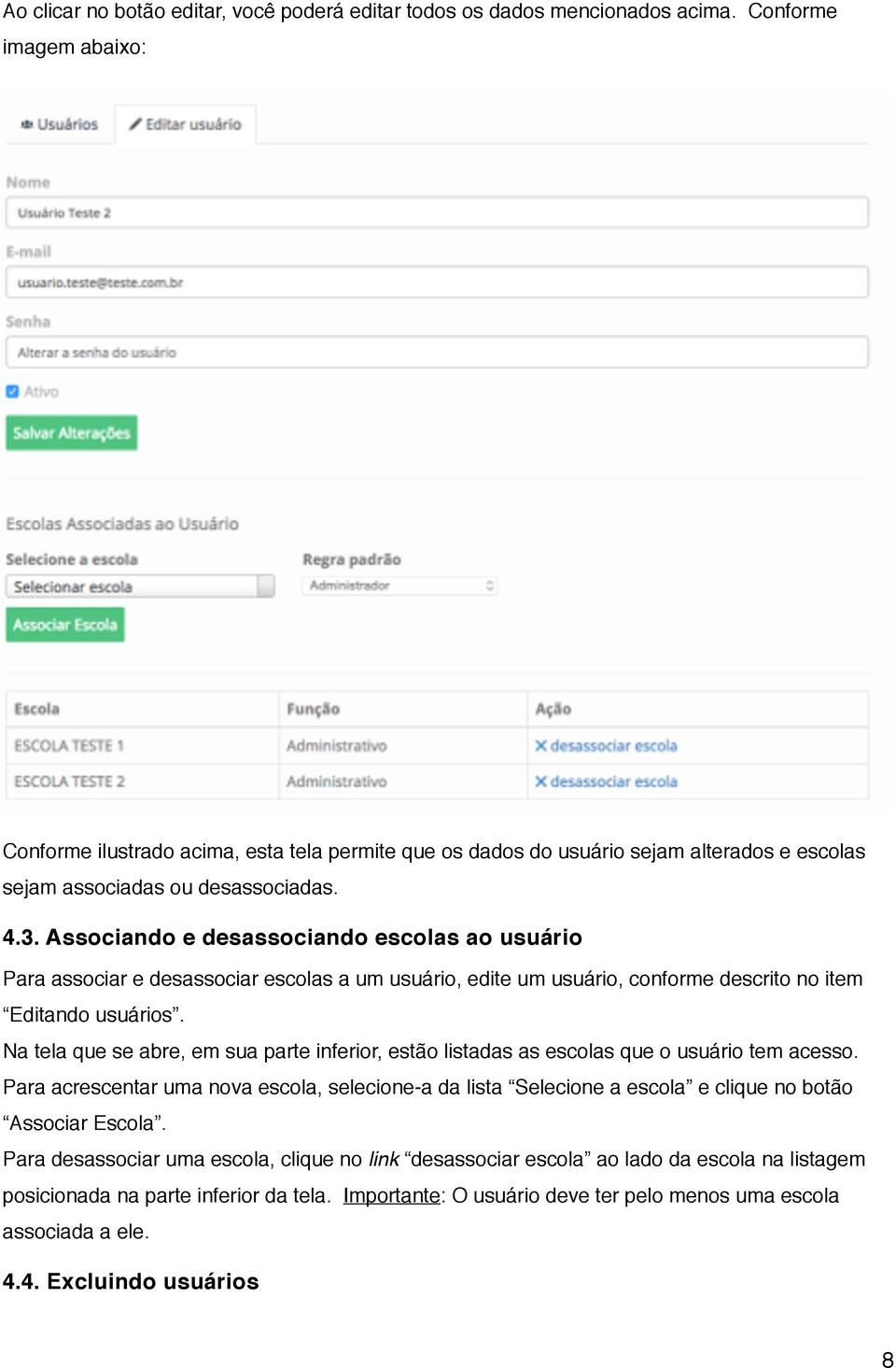 Associando e desassociando escolas ao usuário Para associar e desassociar escolas a um usuário, edite um usuário, conforme descrito no item Editando usuários.