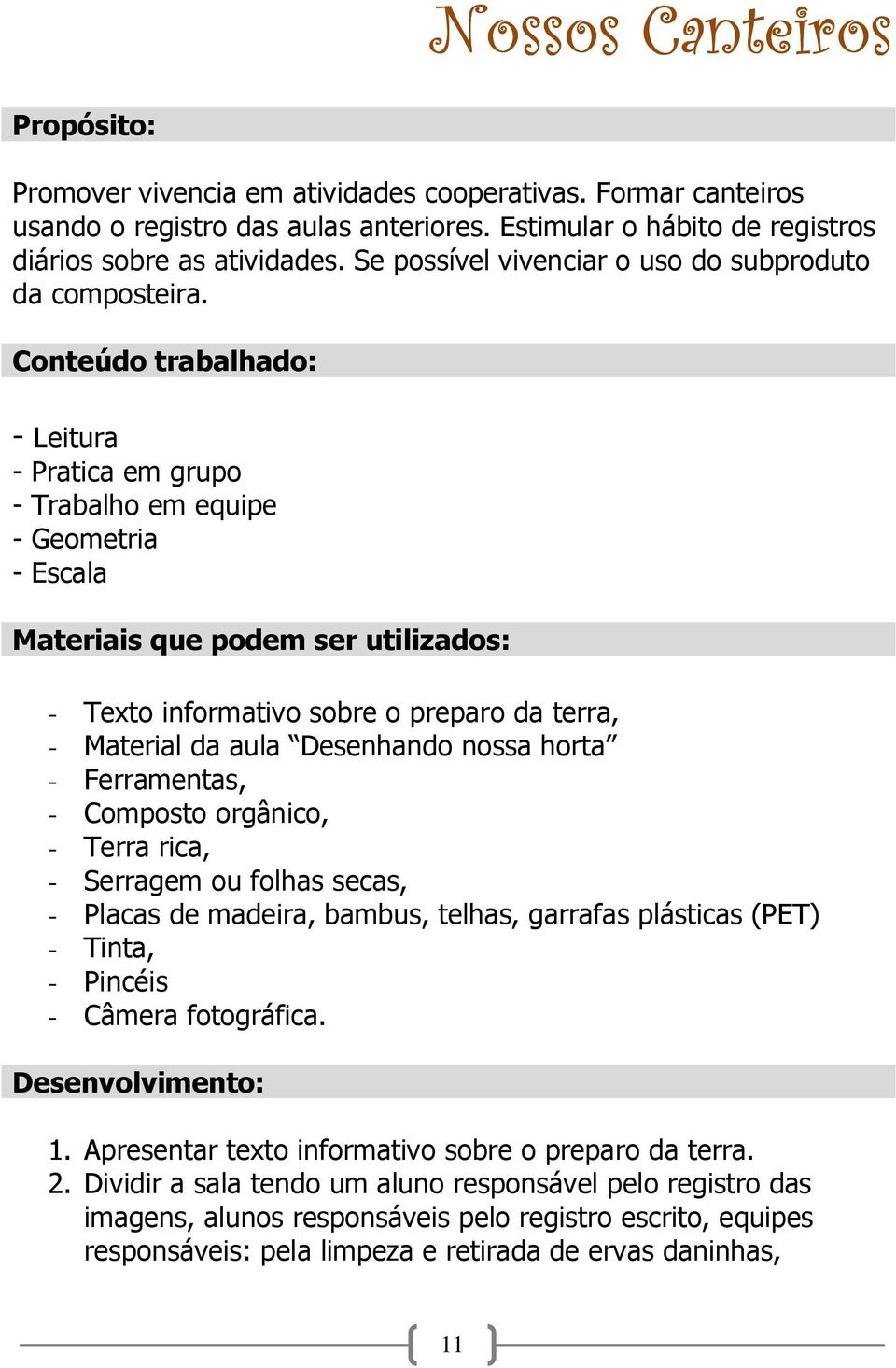 Conteúdo trabalhado: - Leitura - Pratica em grupo - Trabalho em equipe - Geometria - Escala Materiais que podem ser utilizados: - Texto informativo sobre o preparo da terra, - Material da aula