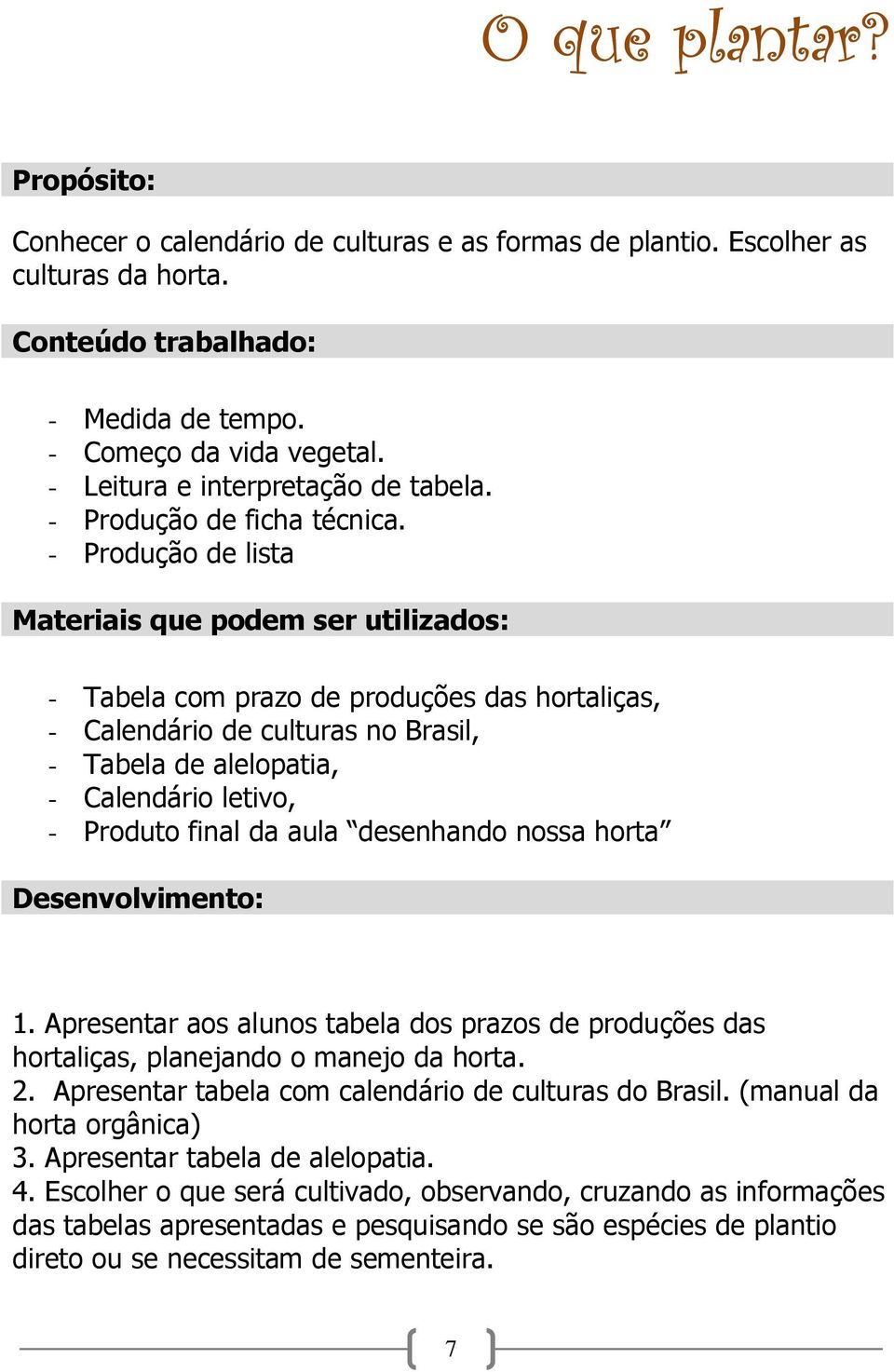 - Produção de lista Materiais que podem ser utilizados: - Tabela com prazo de produções das hortaliças, - Calendário de culturas no Brasil, - Tabela de alelopatia, - Calendário letivo, - Produto