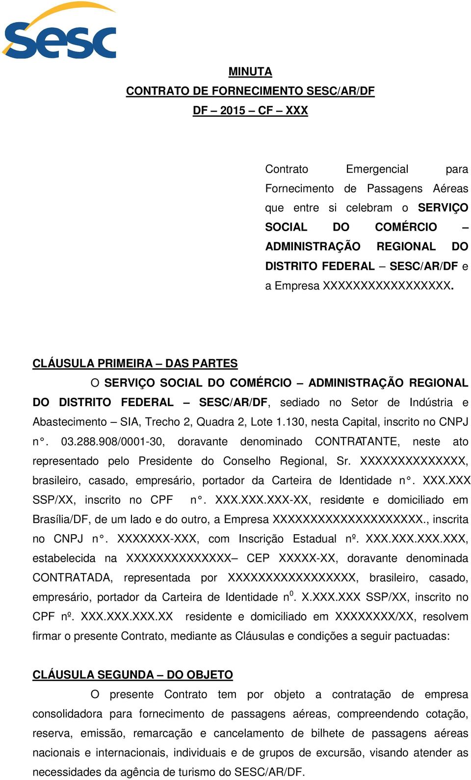 CLÁUSULA PRIMEIRA DAS PARTES O SERVIÇO SOCIAL DO COMÉRCIO ADMINISTRAÇÃO REGIONAL DO DISTRITO FEDERAL SESC/AR/DF, sediado no Setor de Indústria e Abastecimento SIA, Trecho 2, Quadra 2, Lote 1.