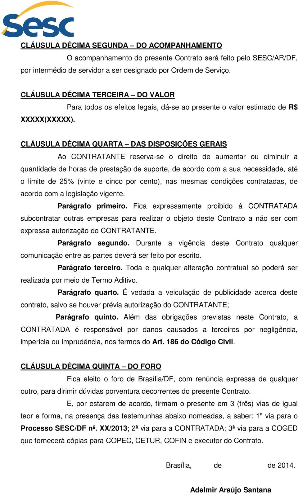 Para todos os efeitos legais, dá-se ao presente o valor estimado de R$ CLÁUSULA DÉCIMA QUARTA DAS DISPOSIÇÕES GERAIS Ao CONTRATANTE reserva-se o direito de aumentar ou diminuir a quantidade de horas