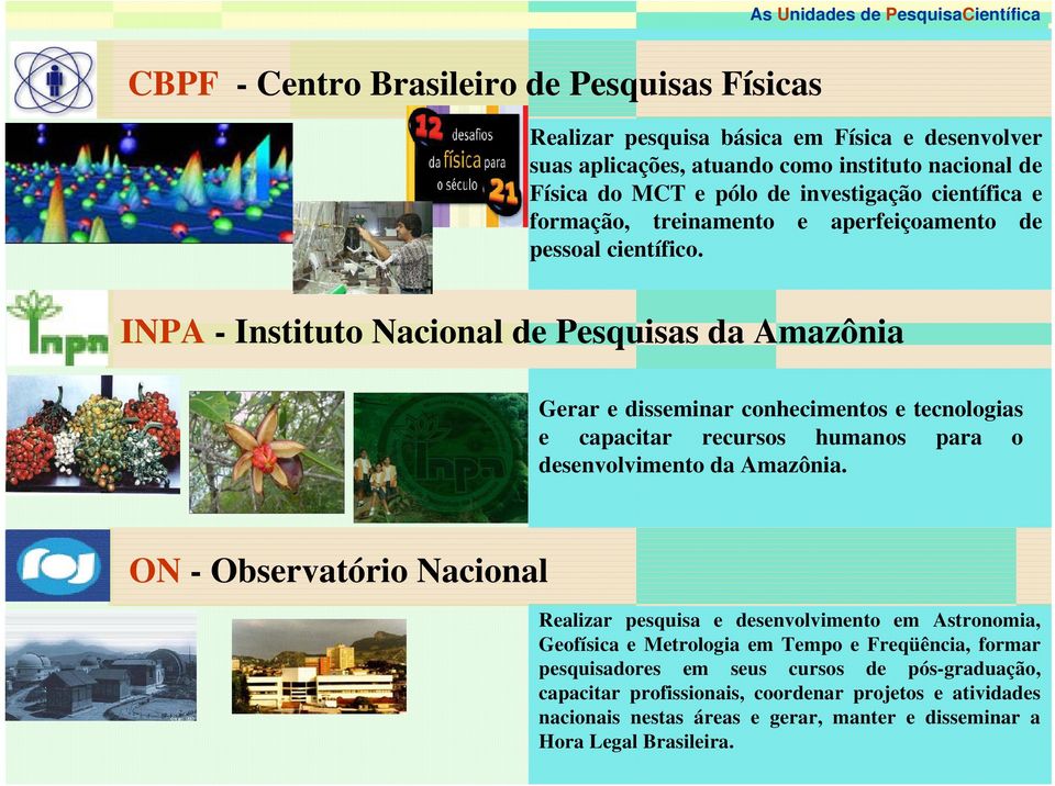 INPA - Instituto Nacional de Pesquisas da Amazônia Gerar e disseminar conhecimentos e tecnologias e capacitar recursos humanos para o desenvolvimento da Amazônia.