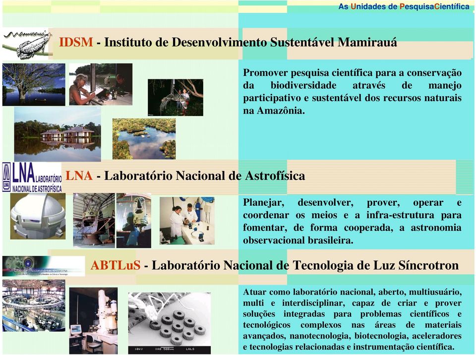 LABORATÓRIO NACIONAL DE ASTROFÍSICA LNA - Laboratório Nacional de Astrofísica Planejar, desenvolver, prover, operar e coordenar os meios e a infra-estrutura para fomentar, de forma cooperada, a