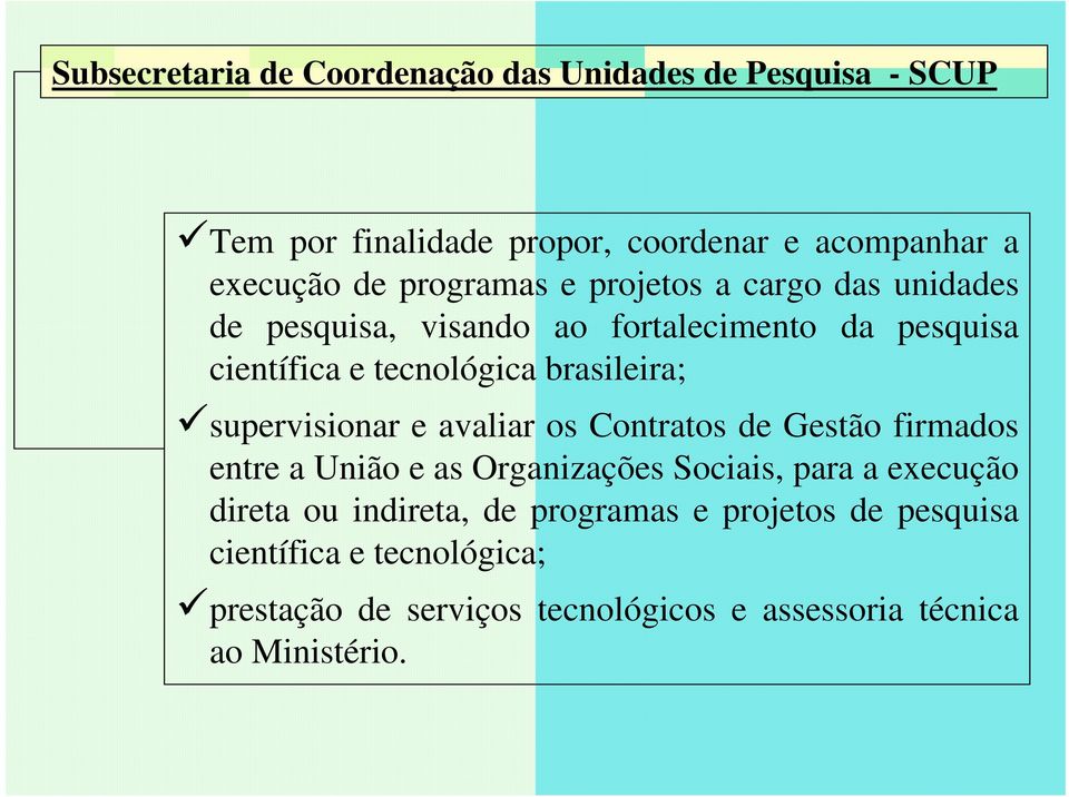 supervisionar e avaliar os Contratos de Gestão firmados entre a União e as Organizações Sociais, para a execução direta ou