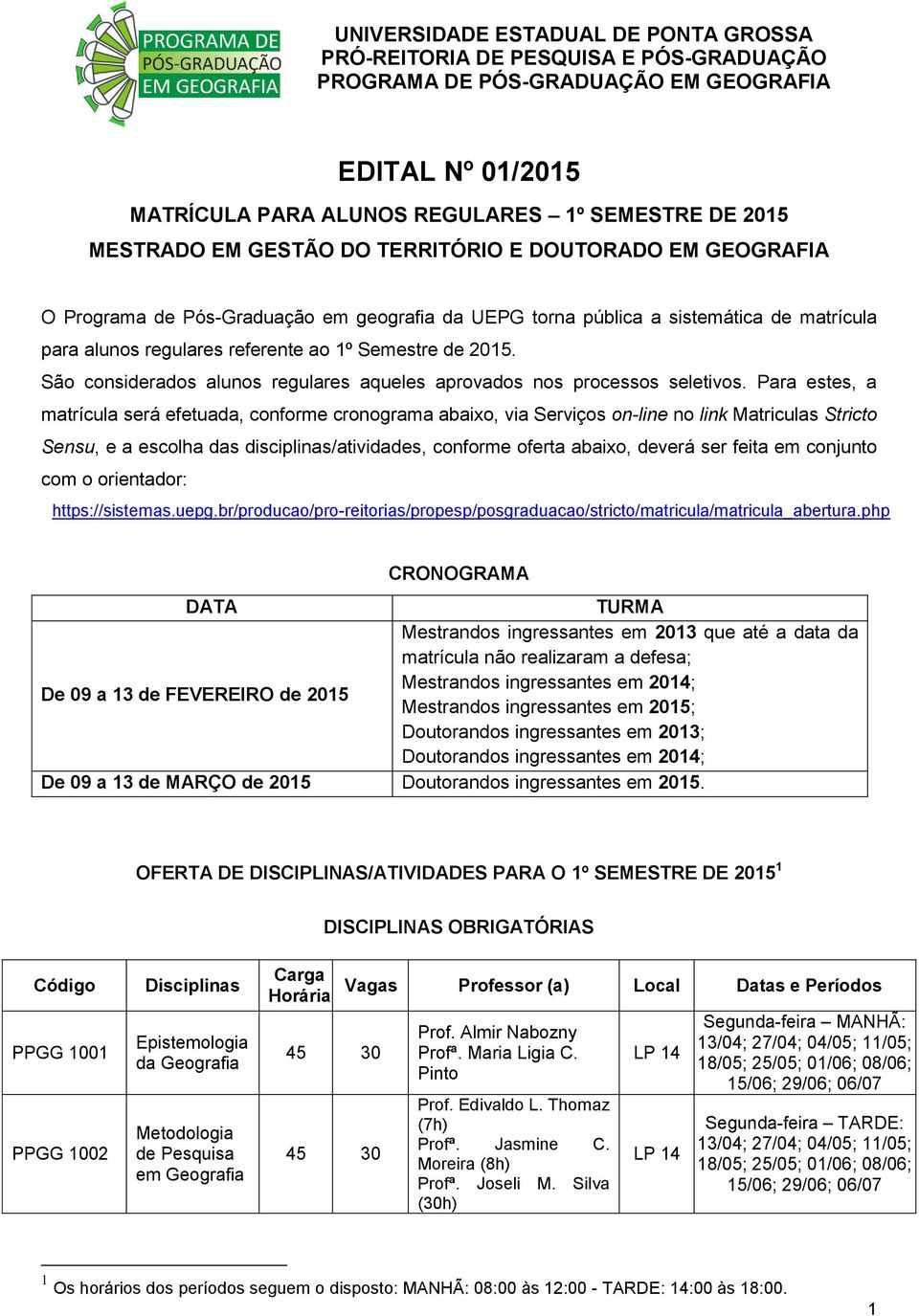 Para estes, a matrícula será efetuada, conforme cronograma abaixo, via Serviços on-line no link Matriculas Stricto Sensu, e a escolha das disciplinas/atividades, conforme oferta abaixo, deverá ser