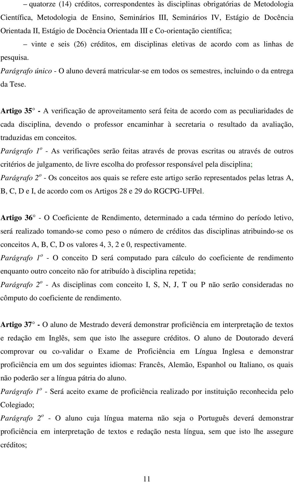 Parágrafo único - O aluno deverá matricular-se em todos os semestres, incluindo o da entrega da Tese.