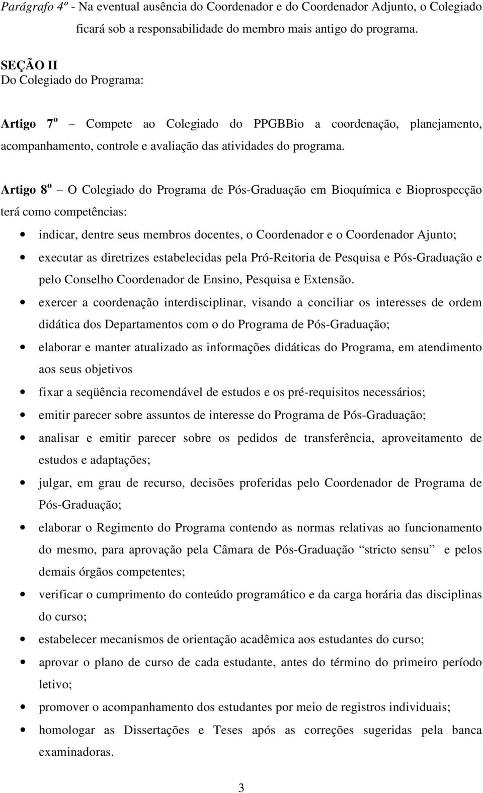 Artigo 8 o O Colegiado do Programa de Pós-Graduação em Bioquímica e Bioprospecção terá como competências: indicar, dentre seus membros docentes, o Coordenador e o Coordenador Ajunto; executar as