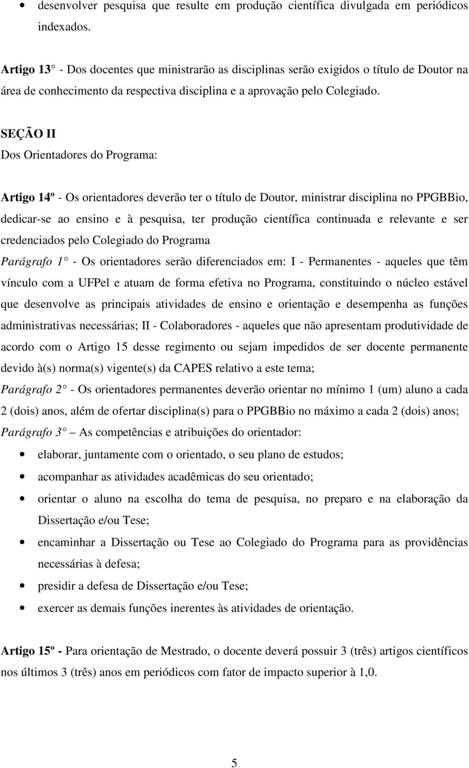 SEÇÃO II Dos Orientadores do Programa: Artigo 14º - Os orientadores deverão ter o título de Doutor, ministrar disciplina no PPGBBio, dedicar-se ao ensino e à pesquisa, ter produção científica