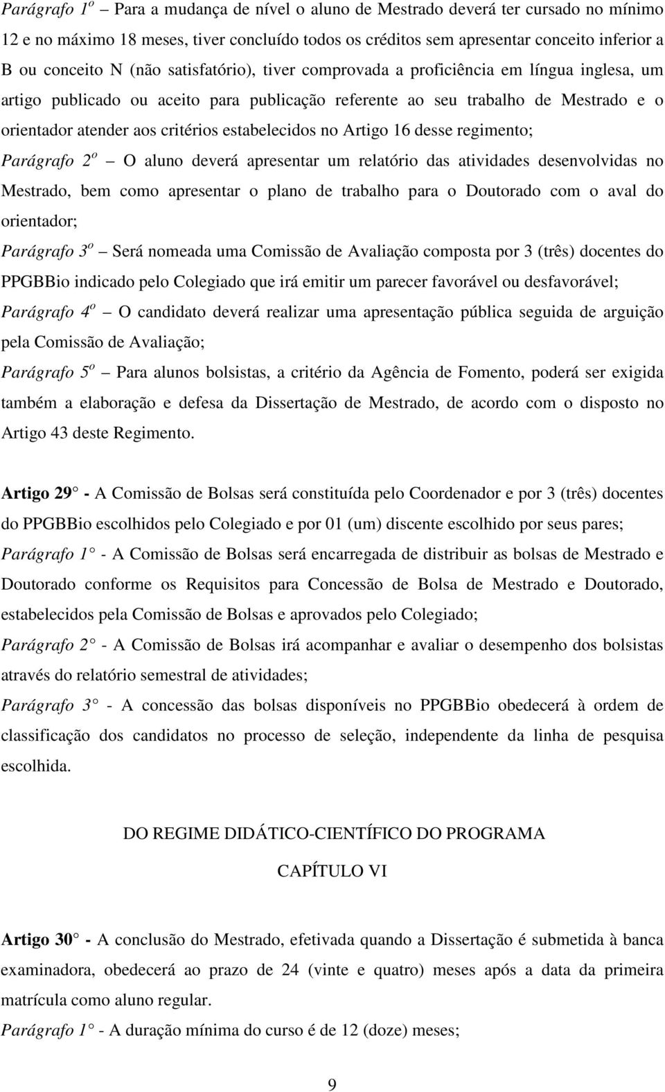 estabelecidos no Artigo 16 desse regimento; Parágrafo 2 o O aluno deverá apresentar um relatório das atividades desenvolvidas no Mestrado, bem como apresentar o plano de trabalho para o Doutorado com