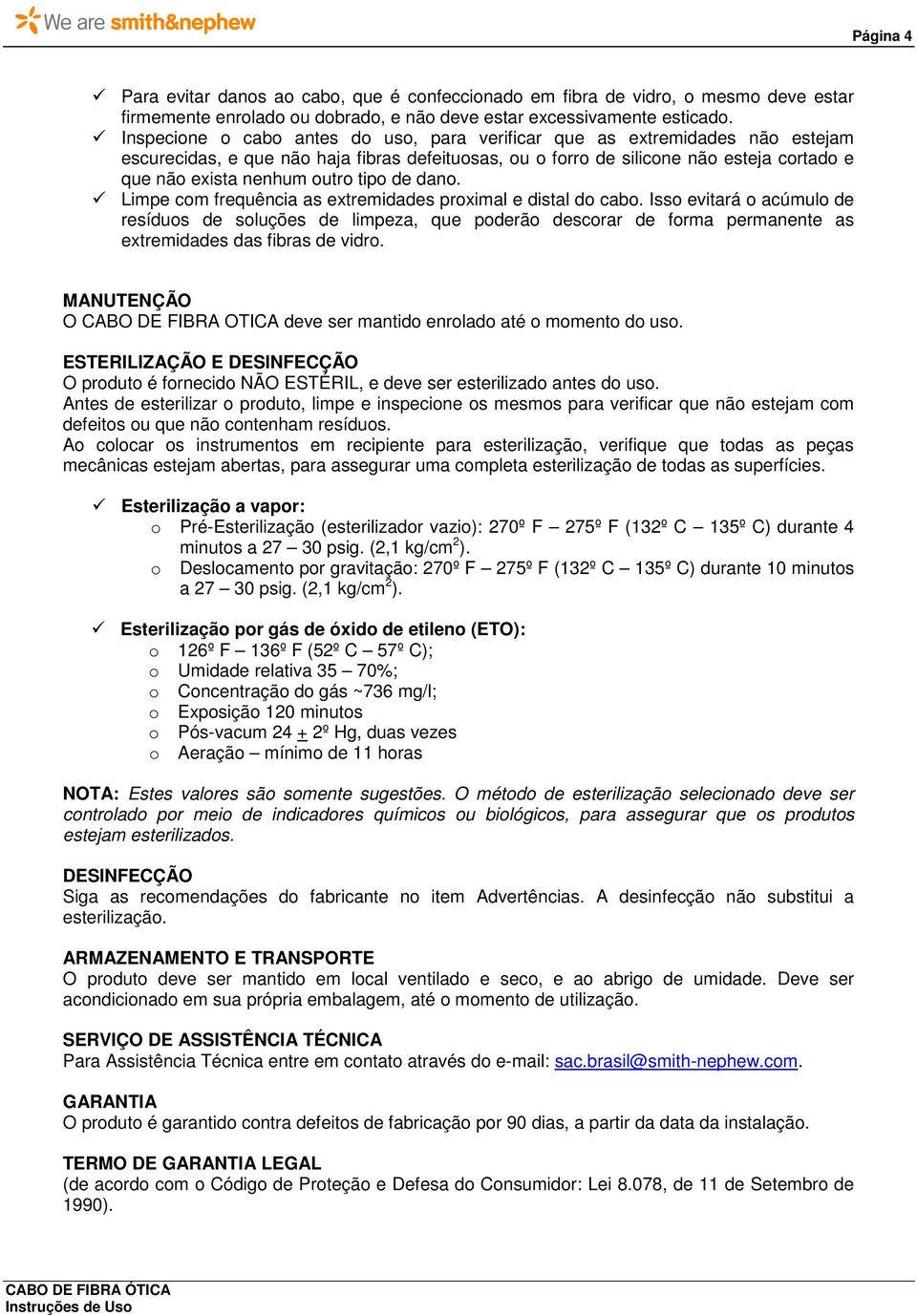 tipo de dano. Limpe com frequência as extremidades proximal e distal do cabo.