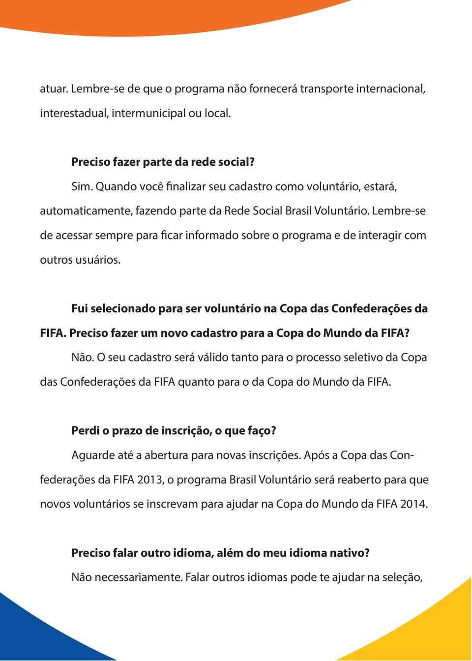 Lembre-se de acessar sempre para ficar informado sobre o programa e de interagir com outros usuários. Fui selecionado para ser voluntário na Copa das Confederações da FIFA.