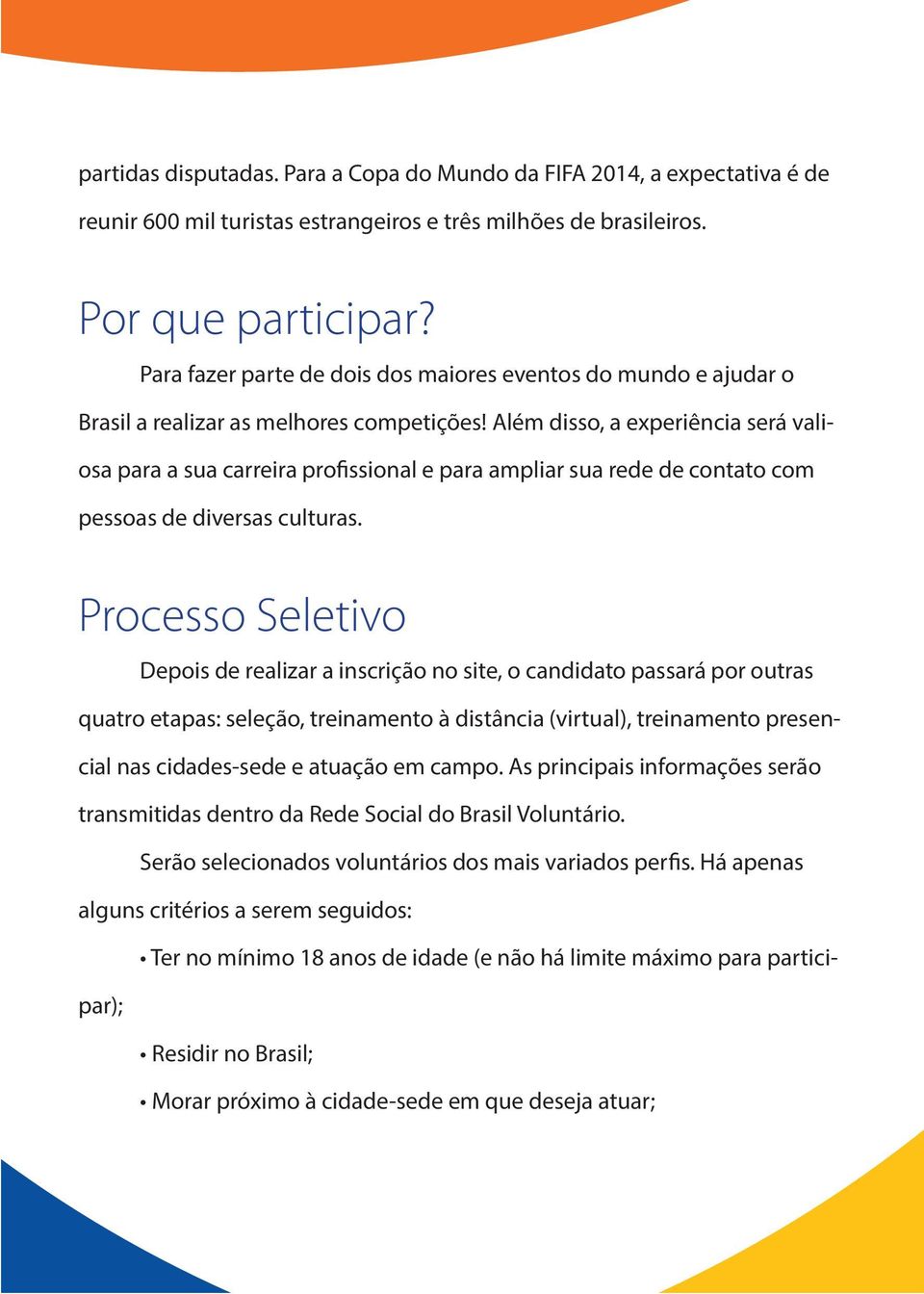 Além disso, a experiência será valiosa para a sua carreira profissional e para ampliar sua rede de contato com pessoas de diversas culturas.