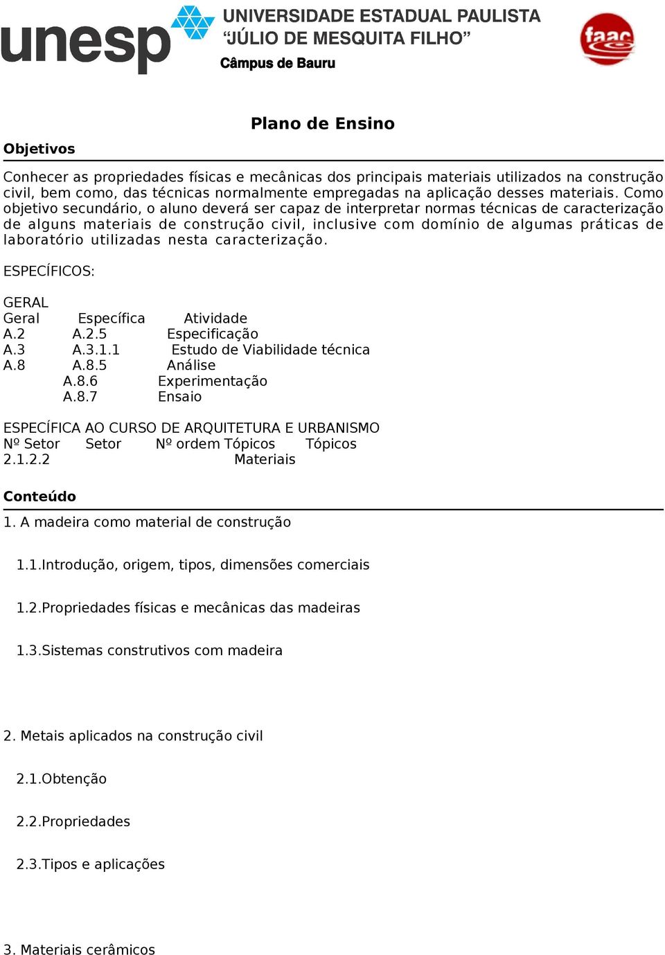 utilizadas nesta caracterização. ESPECÍFICOS: GERAL Geral Específica Atividade A.2 A.2.5 Especificação A.3 A.3.1.1 Estudo de Viabilidade técnica A.8 