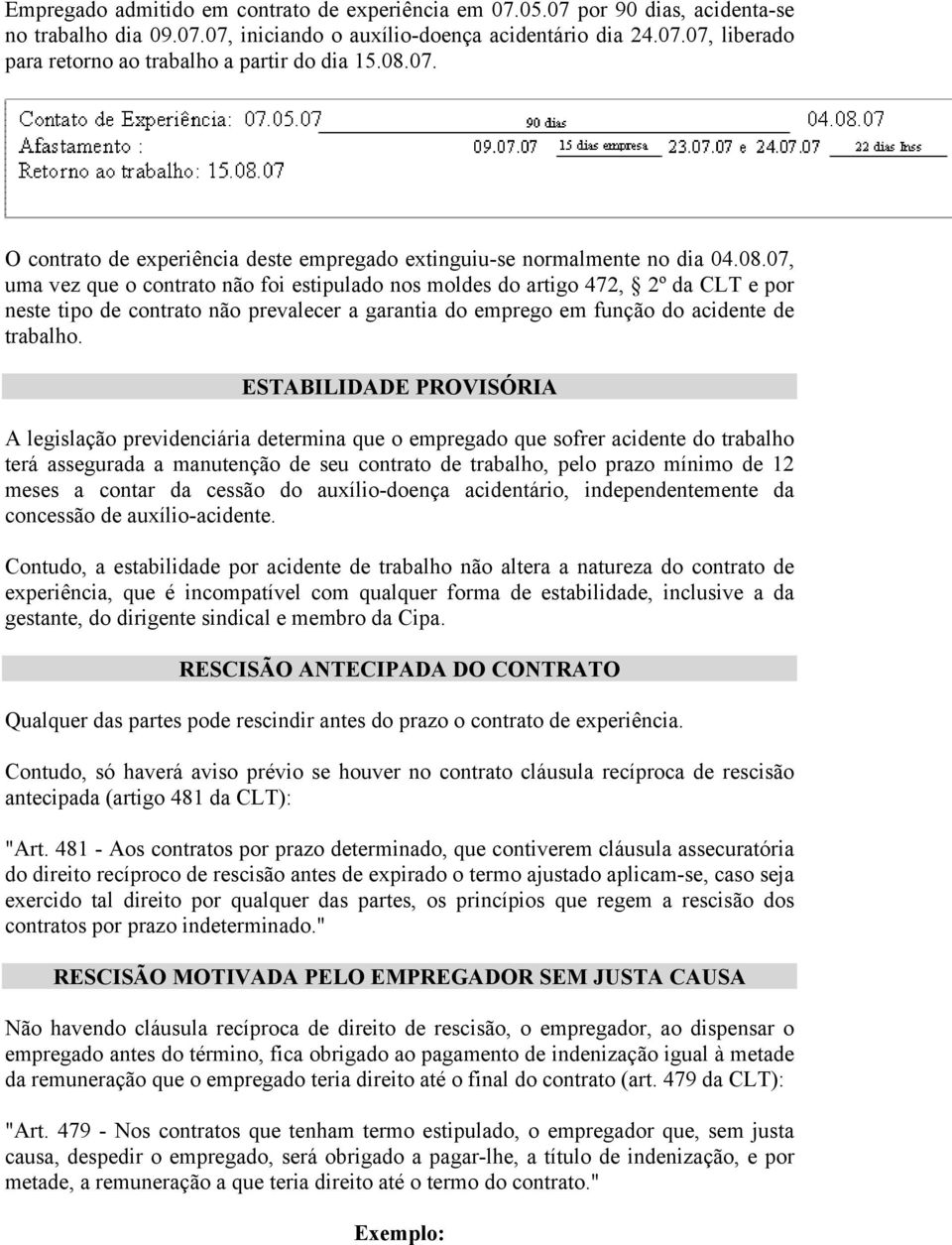 ESTABILIDADE PROVISÓRIA A legislação previdenciária determina que o empregado que sofrer acidente do trabalho terá assegurada a manutenção de seu contrato de trabalho, pelo prazo mínimo de 12 meses a