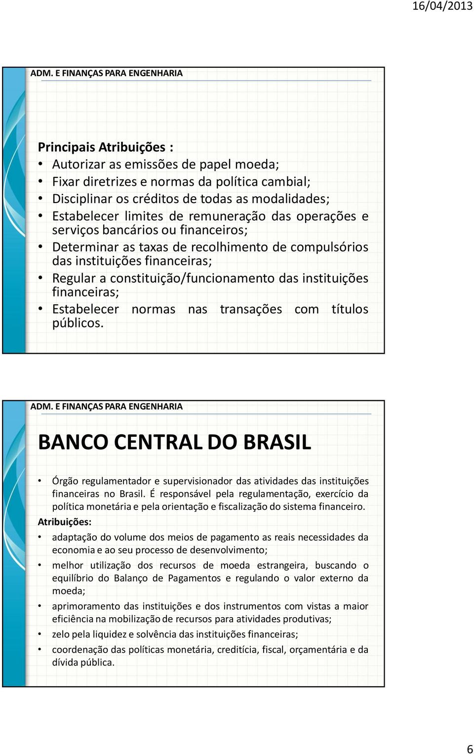 Estabelecer normas nas transações com títulos públicos. BANCO CENTRAL DO BRASIL Órgão regulamentador e supervisionador das atividades das instituições financeiras no Brasil.