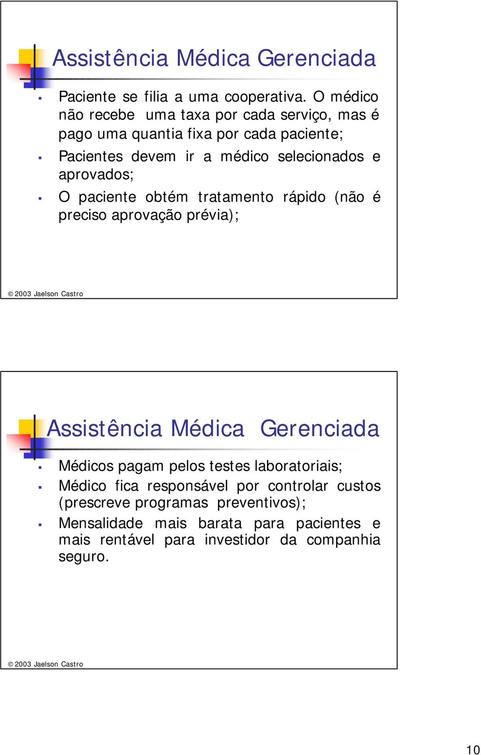 selecionados e aprovados; O paciente obtém tratamento rápido (não é preciso aprovação prévia); Assistência Médica Gerenciada Médicos