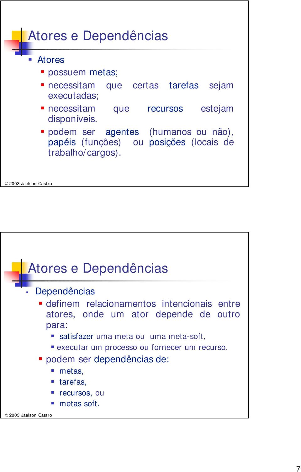 Atores e Dependências Dependências definem relacionamentos intencionais entre atores, onde um ator depende de outro para: