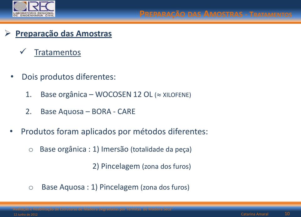 Base Aquosa BORA - CARE Produtos foram aplicados por métodos diferentes: o Base orgânica : 1)