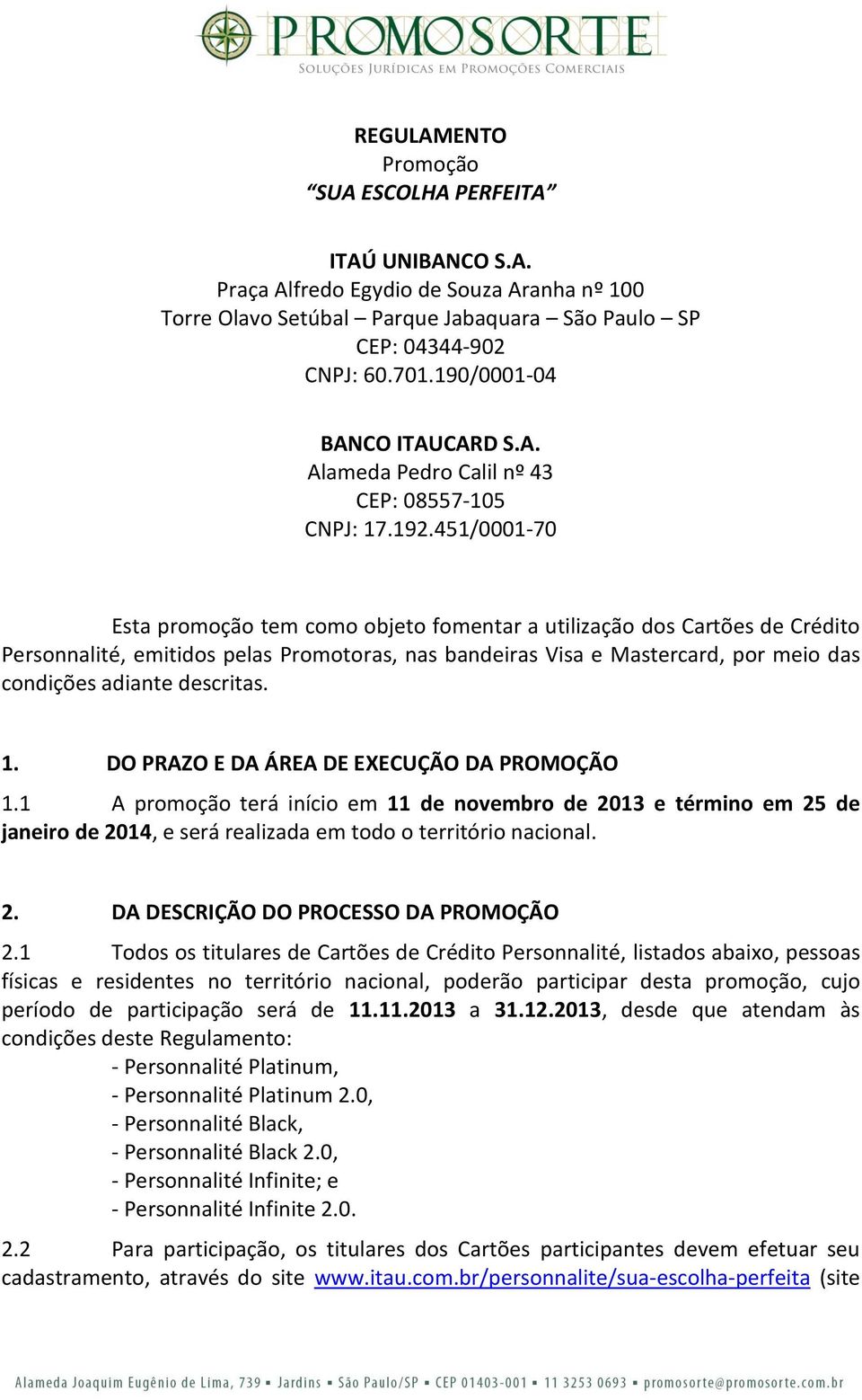 451/0001-70 Esta promoção tem como objeto fomentar a utilização dos Cartões de Crédito Personnalité, emitidos pelas Promotoras, nas bandeiras Visa e Mastercard, por meio das condições adiante