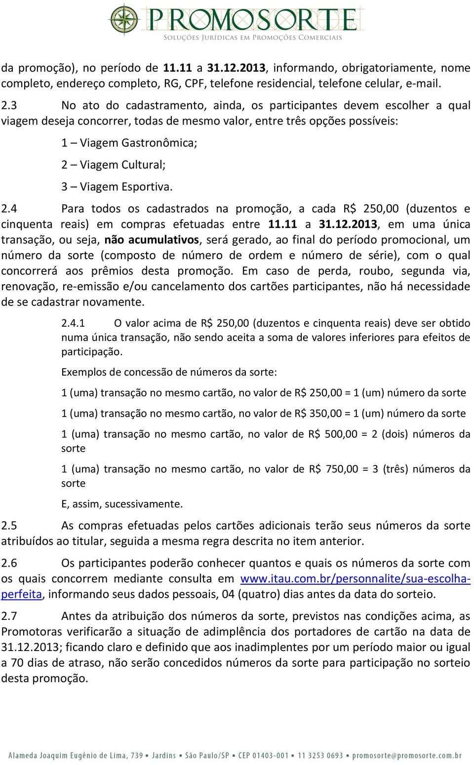 Esportiva. 2.4 Para todos os cadastrados na promoção, a cada R$ 250,00 (duzentos e cinquenta reais) em compras efetuadas entre 11.11 a 31.12.