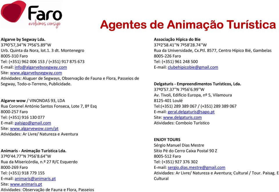 Algarve wow / VINONDAS 93, LDA Rua Coronel António Santos Fonseca, Lote 7, 8º Esq 8000-257 Faro Tel: (+351) 916 130 077 E-mail: palsigo@gmail.com Site: www.algarvewow.