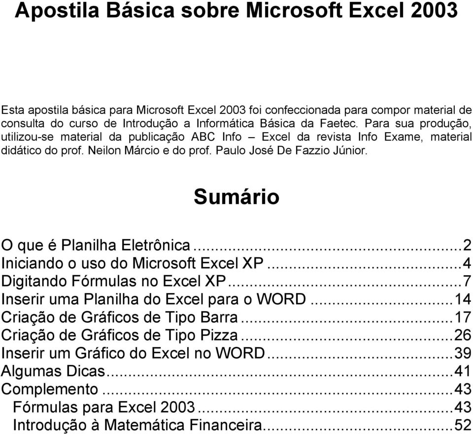 Sumário O que é Planilha Eletrônica...2 Iniciando o uso do Microsoft Excel XP...4 Digitando Fórmulas no Excel XP...7 Inserir uma Planilha do Excel para o WORD.