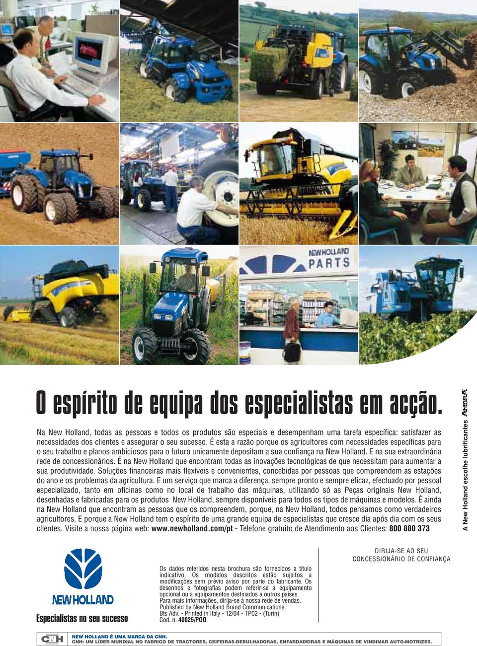 É esta a razão porque os agricultores com necessidades específicas para o seu trabalho e planos ambiciosos para o futuro unicamente depositam a sua confiança na New Holland.