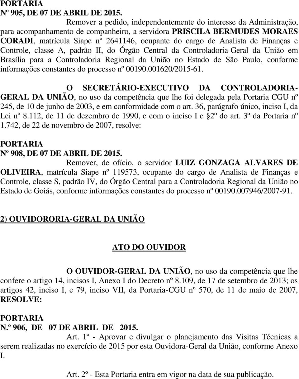 Analista de Finanças e Controle, classe A, padrão II, do Órgão Central da Controladoria-Geral da União em Brasília para a Controladoria Regional da União no Estado de São Paulo, conforme informações