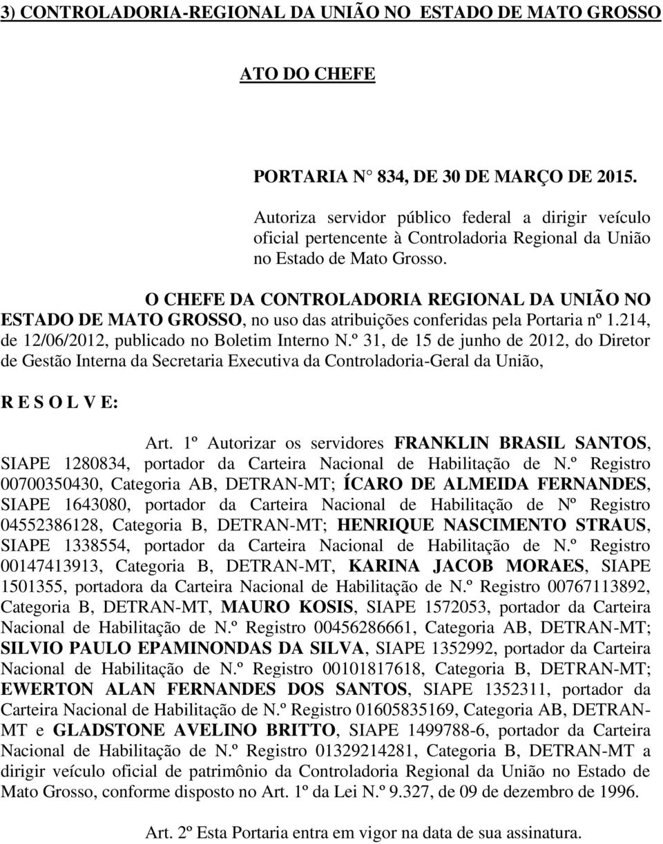 O CHEFE DA CONTROLADORIA REGIONAL DA UNIÃO NO ESTADO DE MATO GROSSO, no uso das atribuições conferidas pela Portaria nº 1.214, de 12/06/2012, publicado no Boletim Interno N.