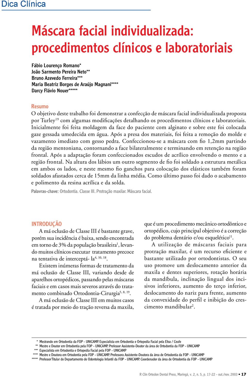 procedimentos clínicos e laboratoriais. Inicialmente foi feita moldagem da face do paciente com alginato e sobre este foi colocada gaze gessada umedecida em água.