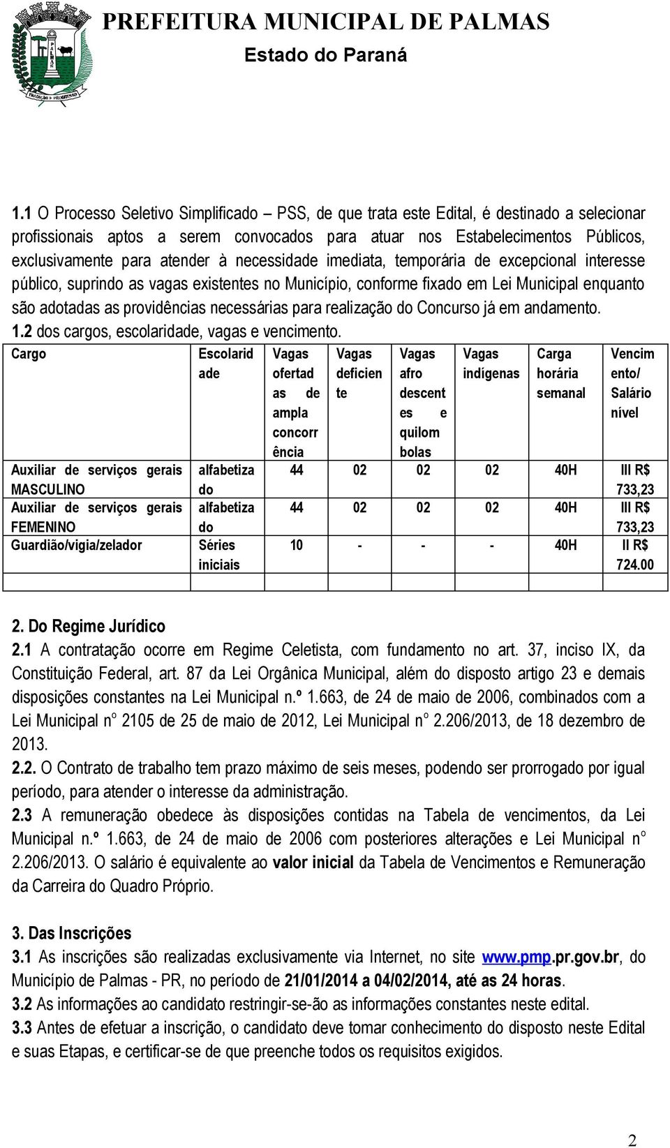 necessárias para realização do Concurso já em andamento. 1.2 dos cargos, escolaridade, vagas e vencimento.