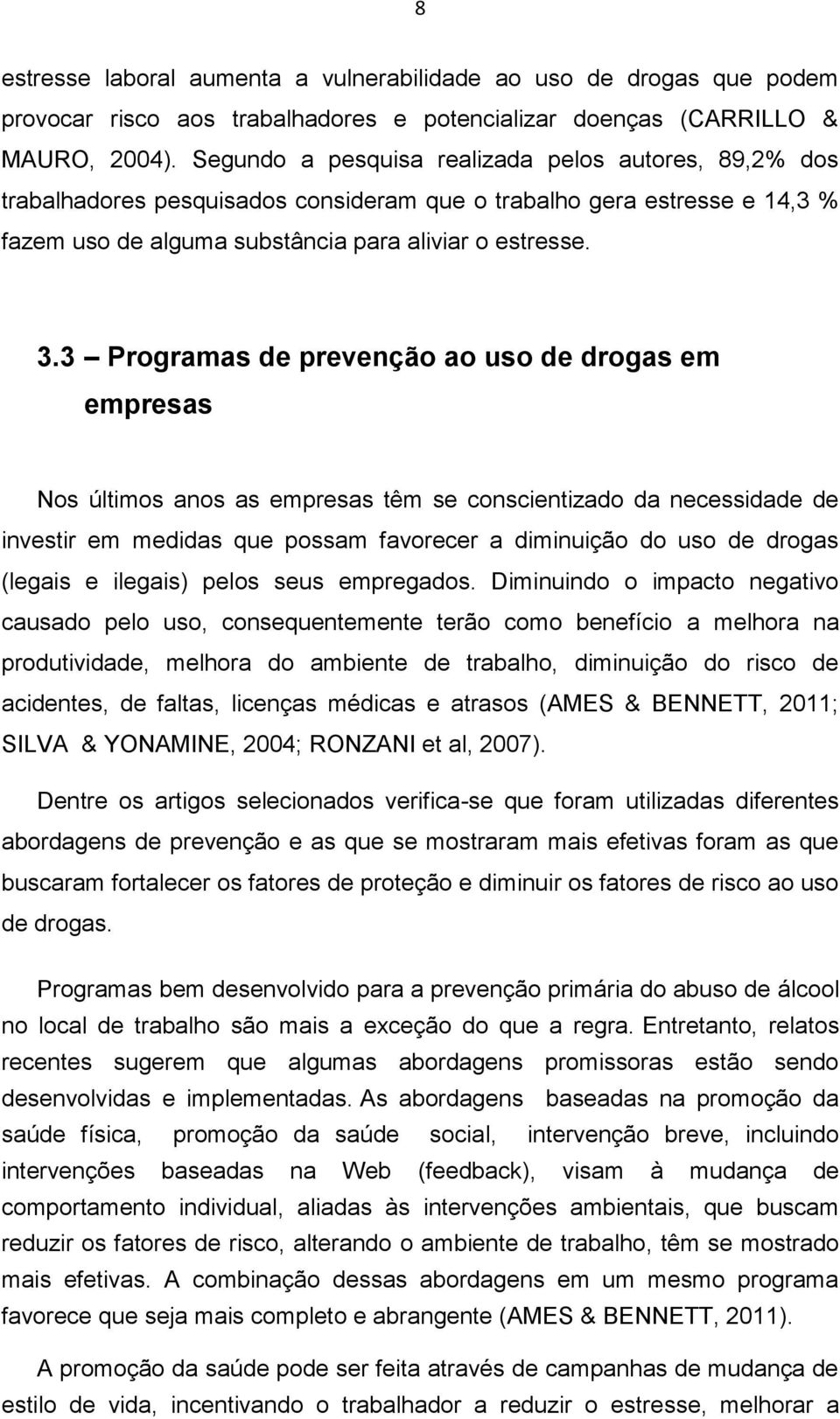 3 Programas de prevenção ao uso de drogas em empresas Nos últimos anos as empresas têm se conscientizado da necessidade de investir em medidas que possam favorecer a diminuição do uso de drogas