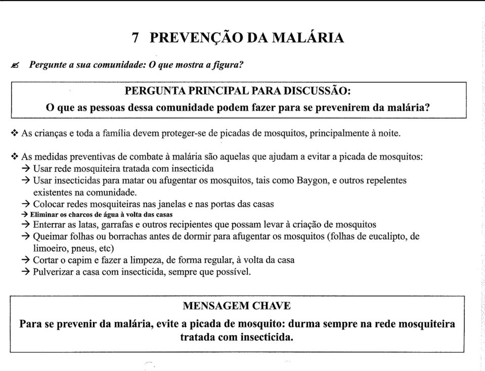 *:* As medidas preventivas de combate a malária são aquelas que ajudam a evitar a picada de mosquitos: + Usar rede mosquiteira tratada com insecticida + Usar insecticidas para matar ou afugentar os