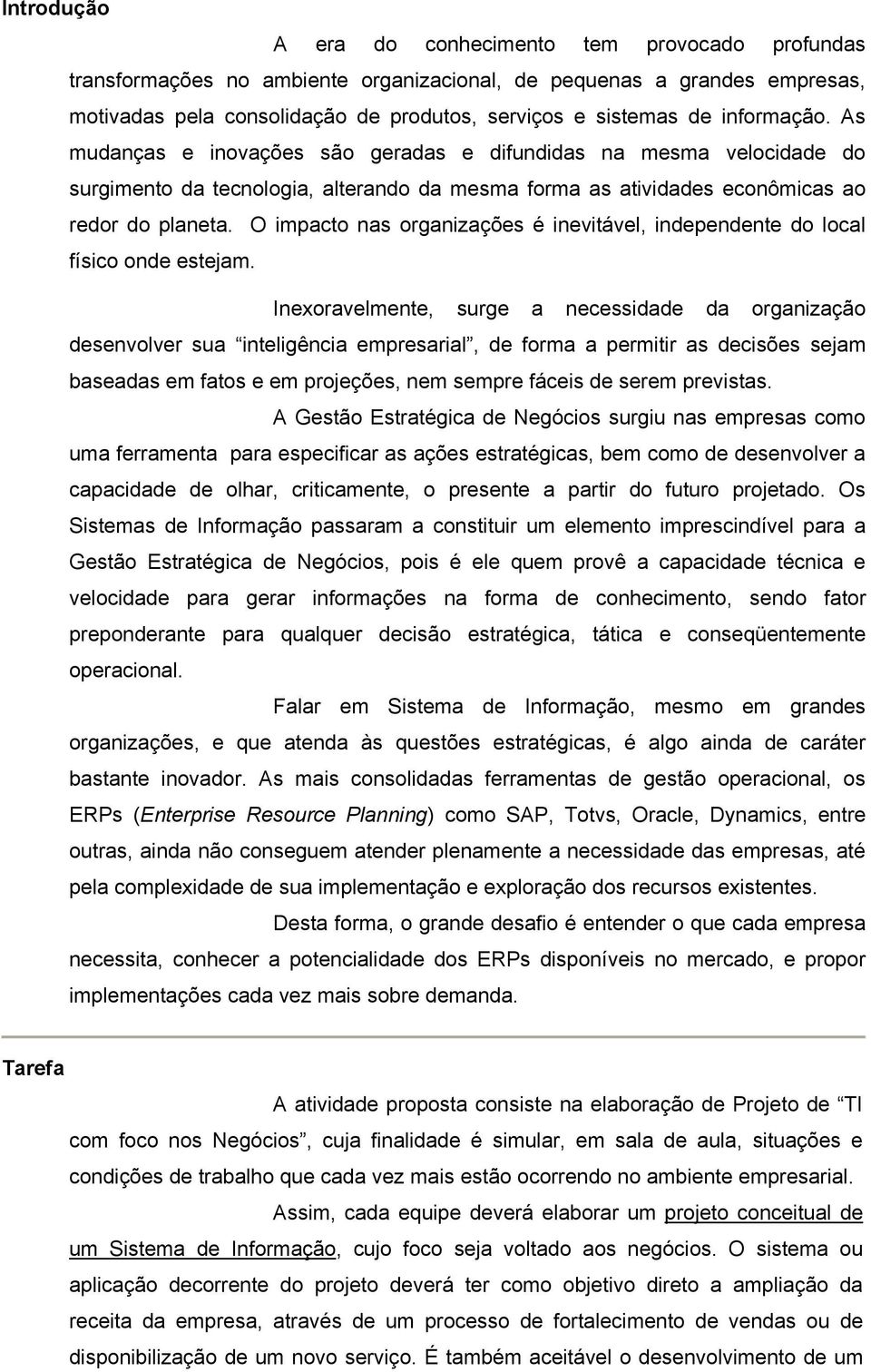 O impacto nas organizações é inevitável, independente do local físico onde estejam.