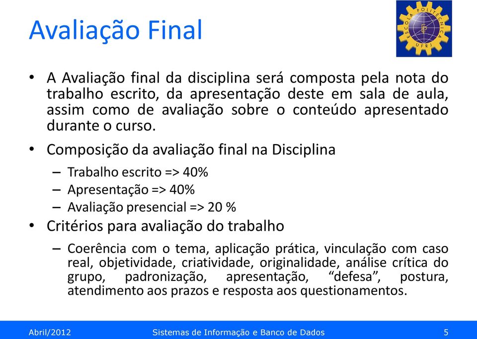 Composição da avaliação final na Disciplina Trabalho escrito => 40% Apresentação => 40% Avaliação presencial => 20 % Critérios para avaliação do trabalho