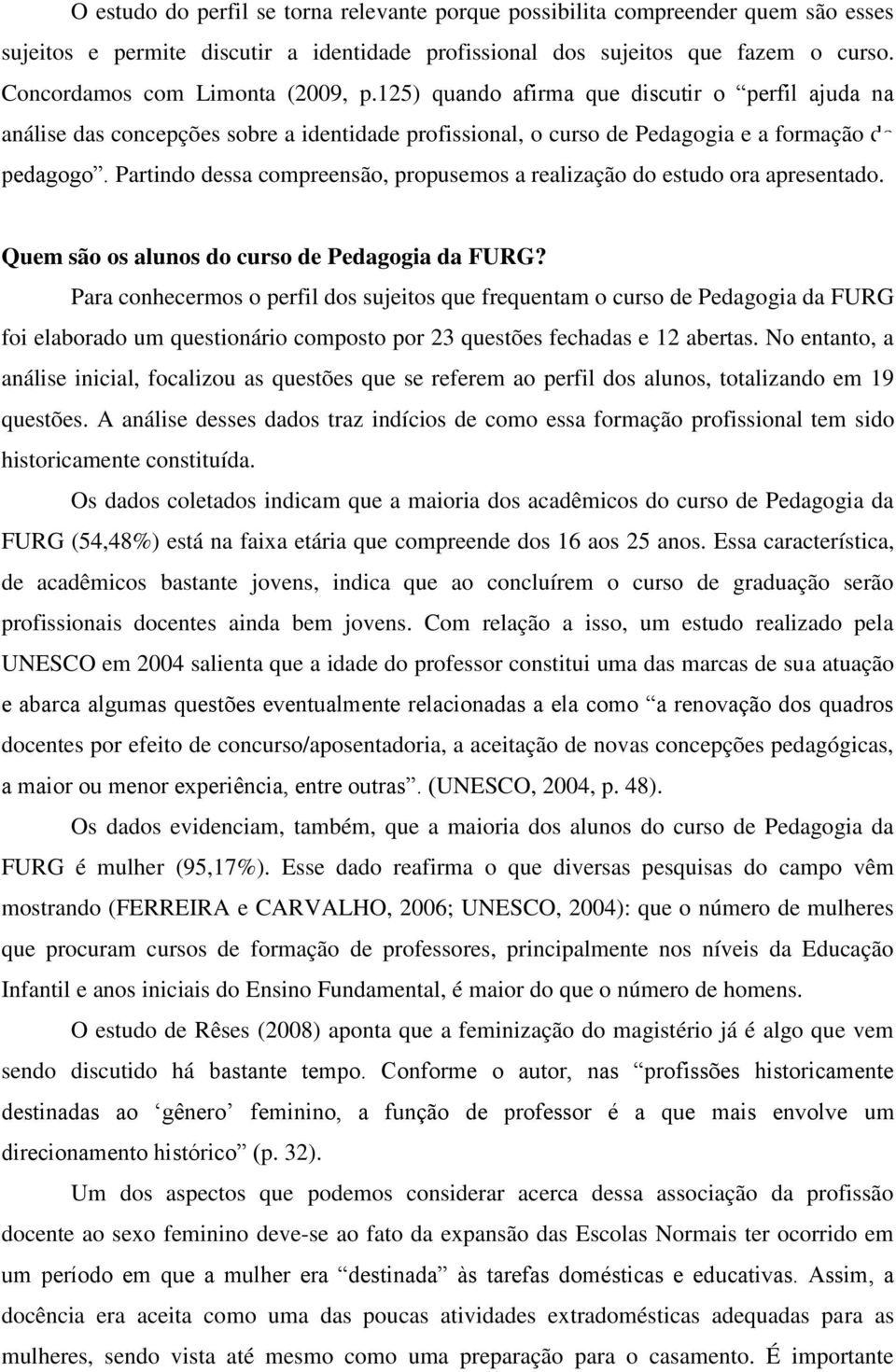 Partindo dessa compreensão, propusemos a realização do estudo ora apresentado. Quem são os alunos do curso de Pedagogia da FURG?