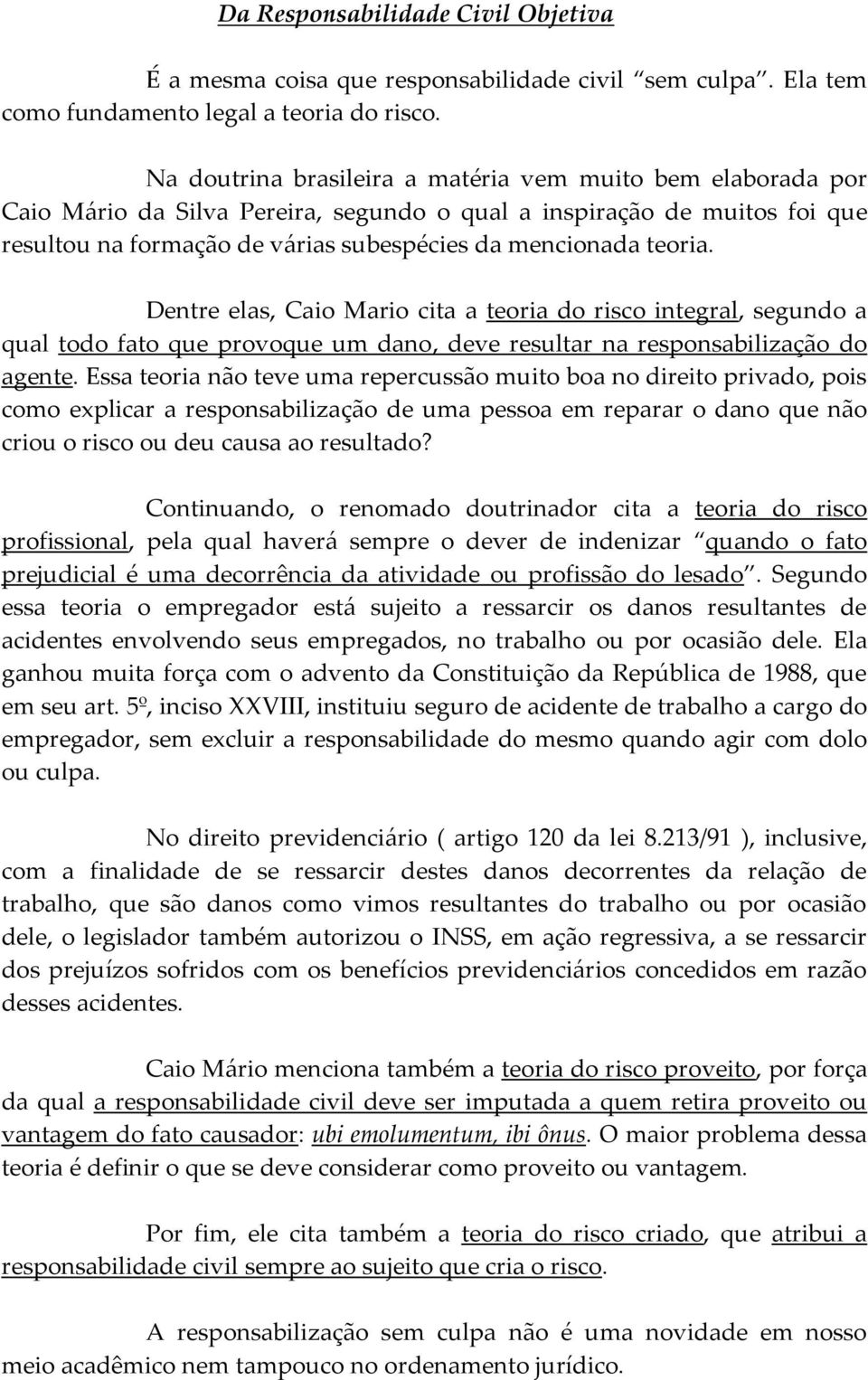 Dentre elas, Caio Mario cita a teoria do risco integral, segundo a qual todo fato que provoque um dano, deve resultar na responsabilização do agente.