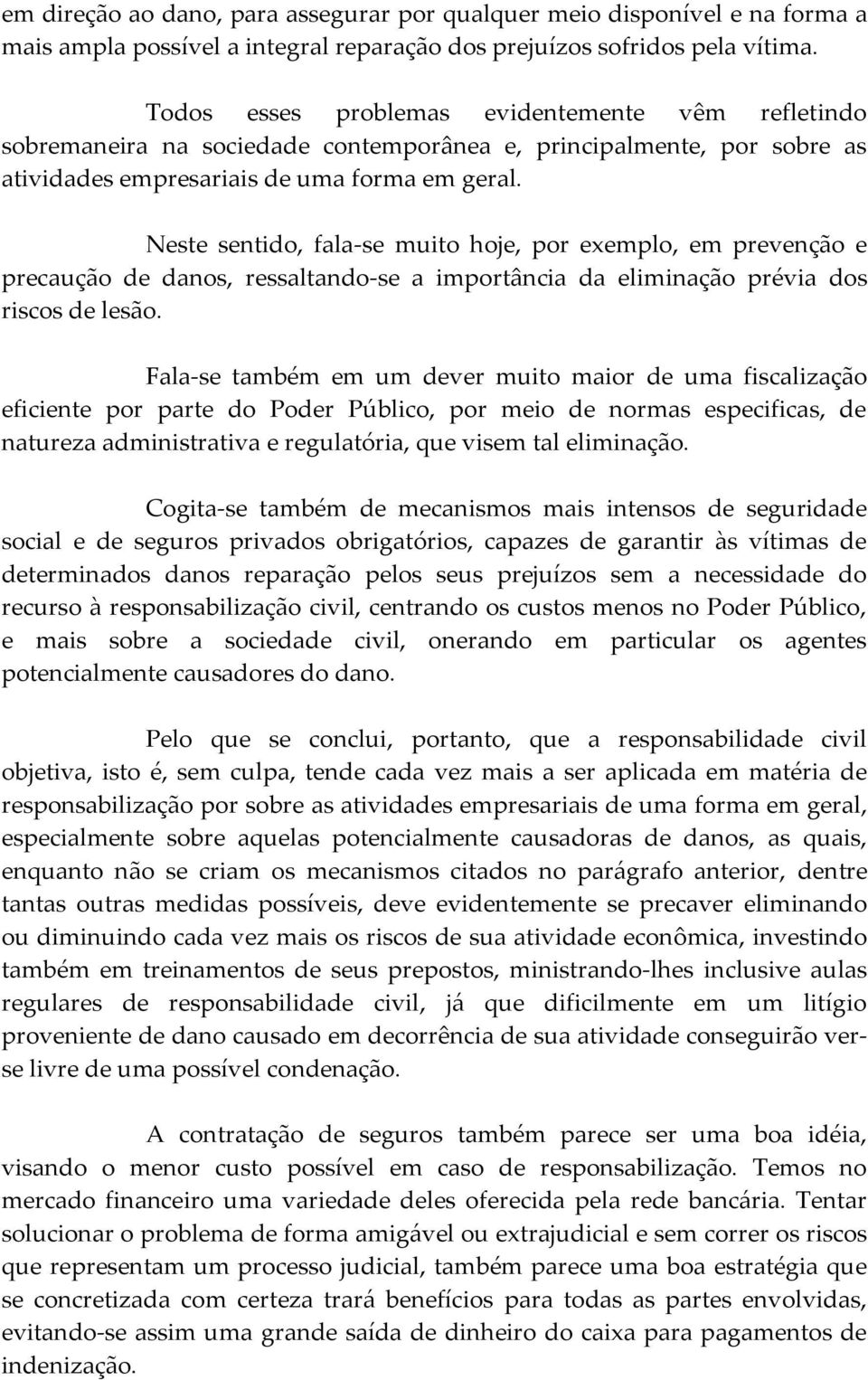 Neste sentido, fala-se muito hoje, por exemplo, em prevenção e precaução de danos, ressaltando-se a importância da eliminação prévia dos riscos de lesão.